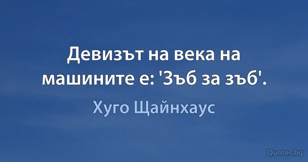 Девизът на века на машините е: 'Зъб за зъб'. (Хуго Щайнхаус)