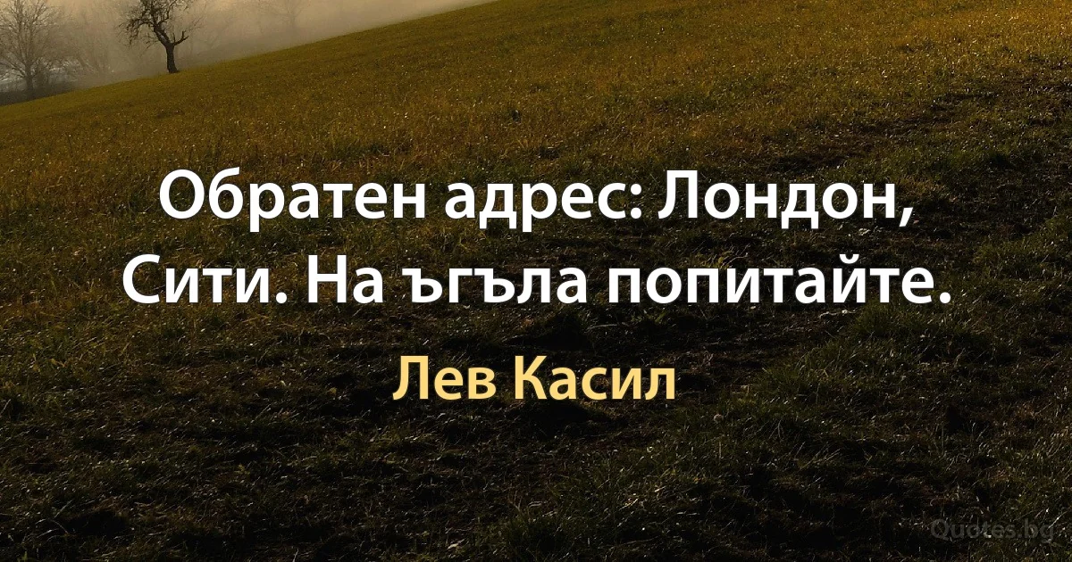 Обратен адрес: Лондон, Сити. На ъгъла попитайте. (Лев Касил)