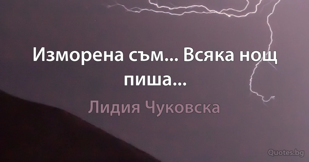 Изморена съм... Всяка нощ пиша... (Лидия Чуковска)