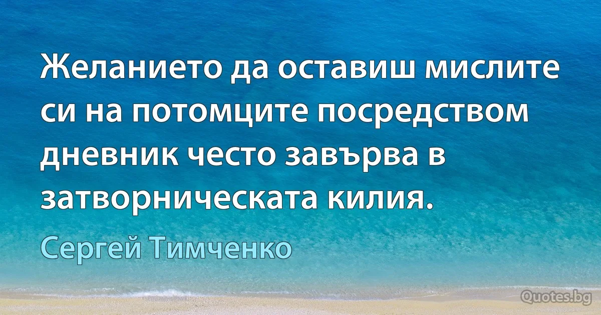 Желанието да оставиш мислите си на потомците посредством дневник често завърва в затворническата килия. (Сергей Тимченко)