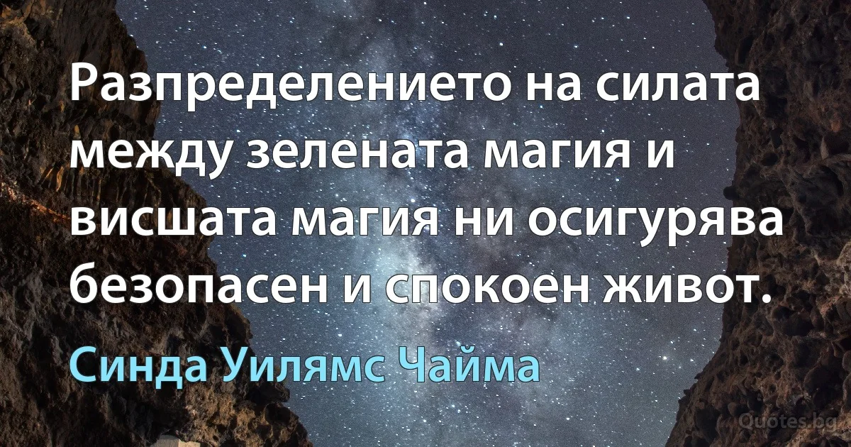 Разпределението на силата между зелената магия и висшата магия ни осигурява безопасен и спокоен живот. (Синда Уилямс Чайма)