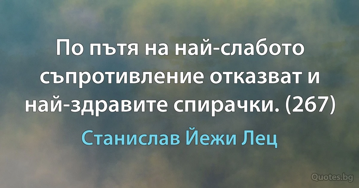 По пътя на най-слабото съпротивление отказват и най-здравите спирачки. (267) (Станислав Йежи Лец)