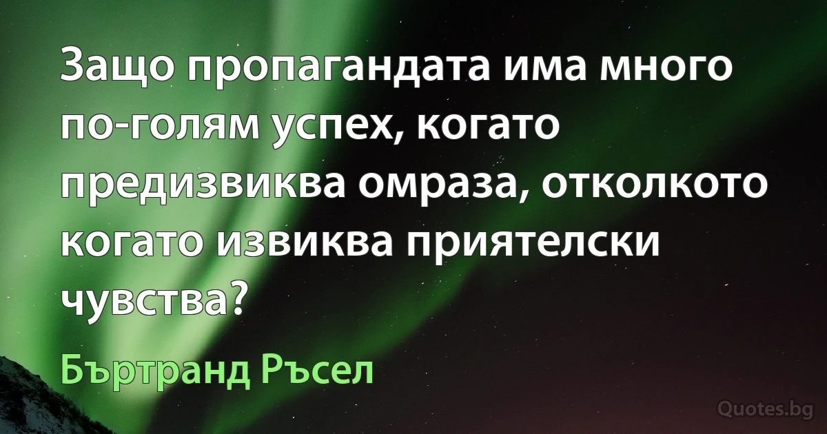 Защо пропагандата има много по-голям успех, когато предизвиква омраза, отколкото когато извиква приятелски чувства? (Бъртранд Ръсел)