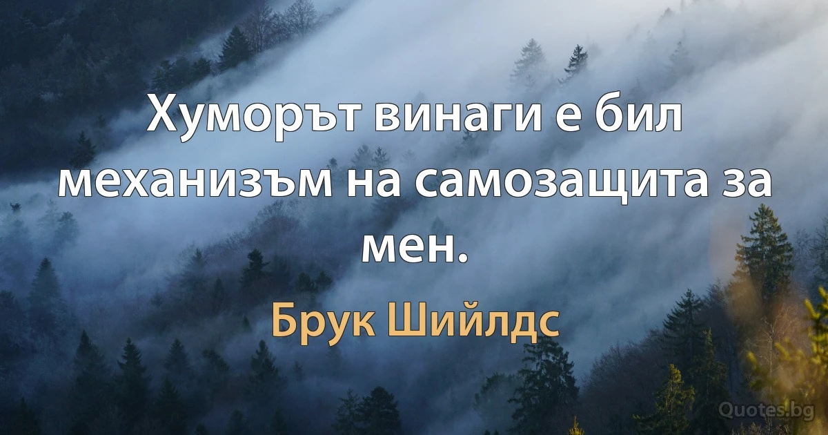 Хуморът винаги е бил механизъм на самозащита за мен. (Брук Шийлдс)