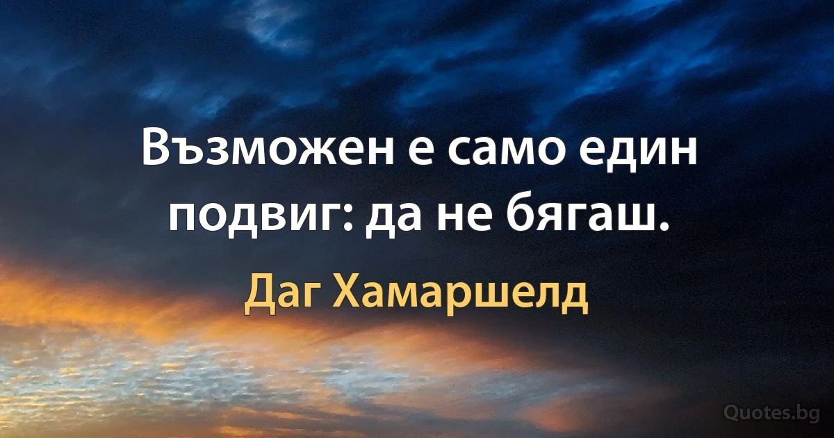 Възможен е само един подвиг: да не бягаш. (Даг Хамаршелд)