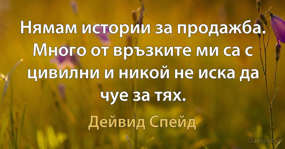 Нямам истории за продажба. Много от връзките ми са с цивилни и никой не иска да чуе за тях. (Дейвид Спейд)