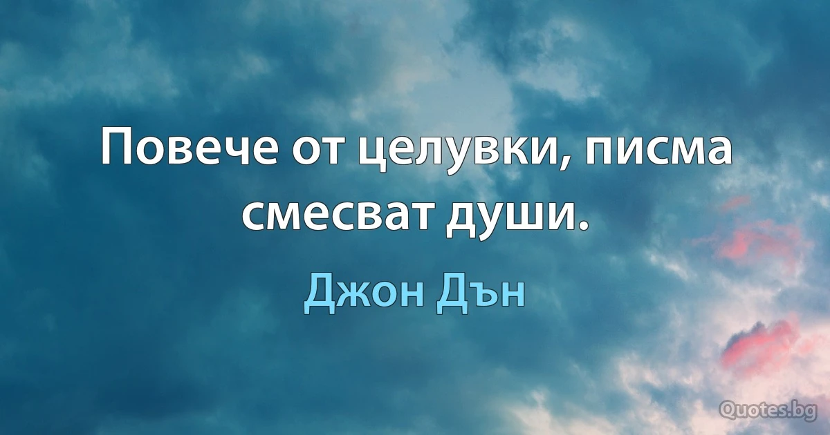 Повече от целувки, писма смесват души. (Джон Дън)