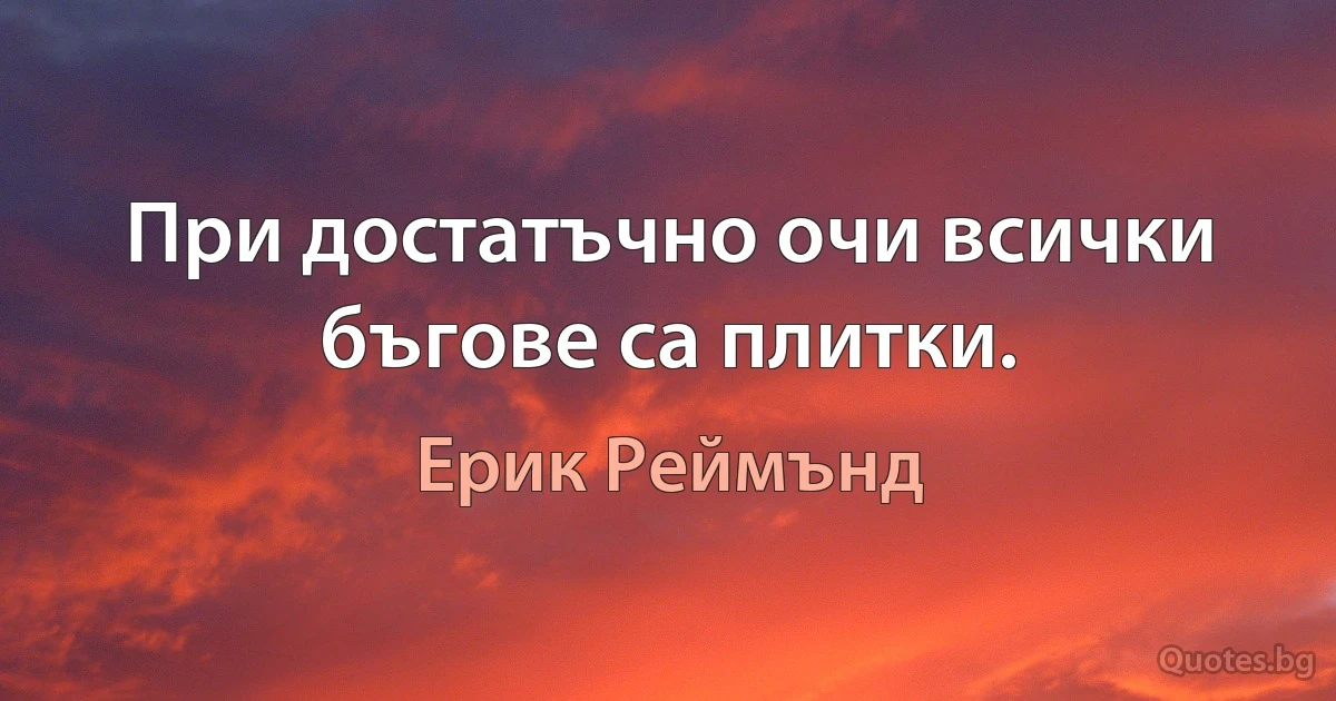 При достатъчно очи всички бъгове са плитки. (Ерик Реймънд)