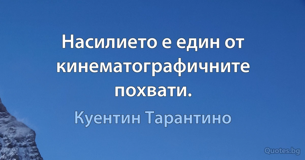 Насилието е един от кинематографичните похвати. (Куентин Тарантино)