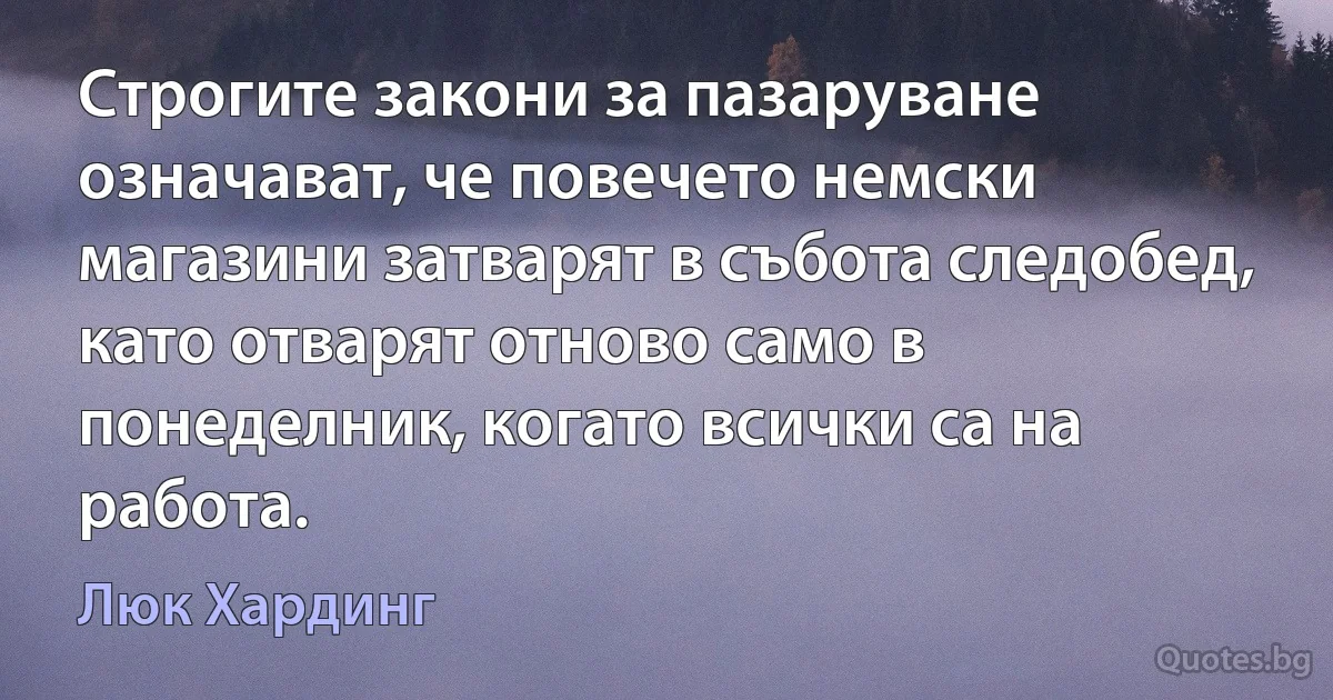 Строгите закони за пазаруване означават, че повечето немски магазини затварят в събота следобед, като отварят отново само в понеделник, когато всички са на работа. (Люк Хардинг)