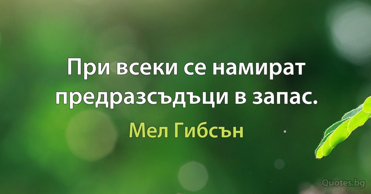 При всеки се намират предразсъдъци в запас. (Мел Гибсън)