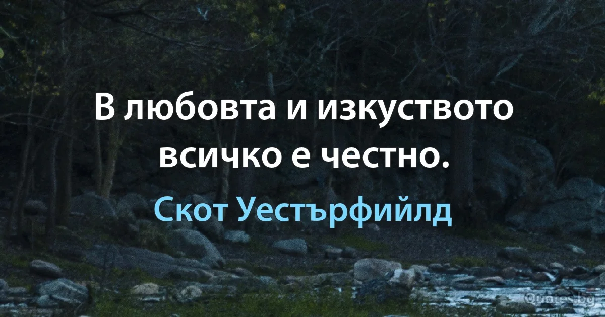 В любовта и изкуството всичко е честно. (Скот Уестърфийлд)