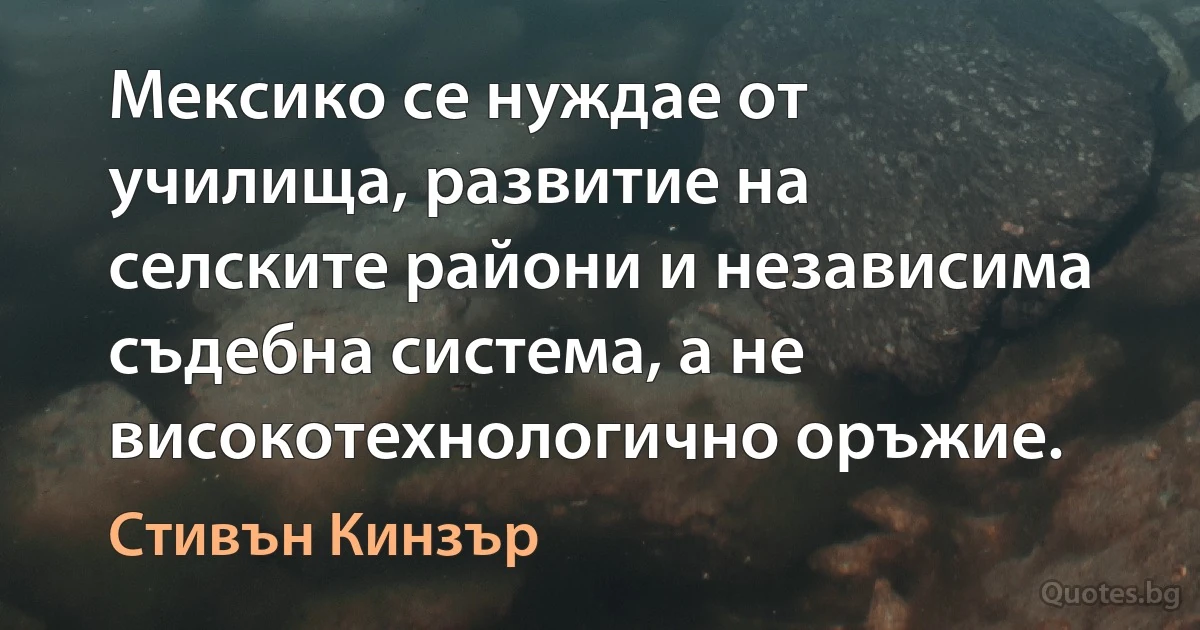 Мексико се нуждае от училища, развитие на селските райони и независима съдебна система, а не високотехнологично оръжие. (Стивън Кинзър)