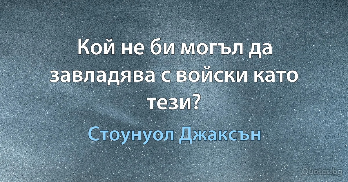 Кой не би могъл да завладява с войски като тези? (Стоунуол Джаксън)