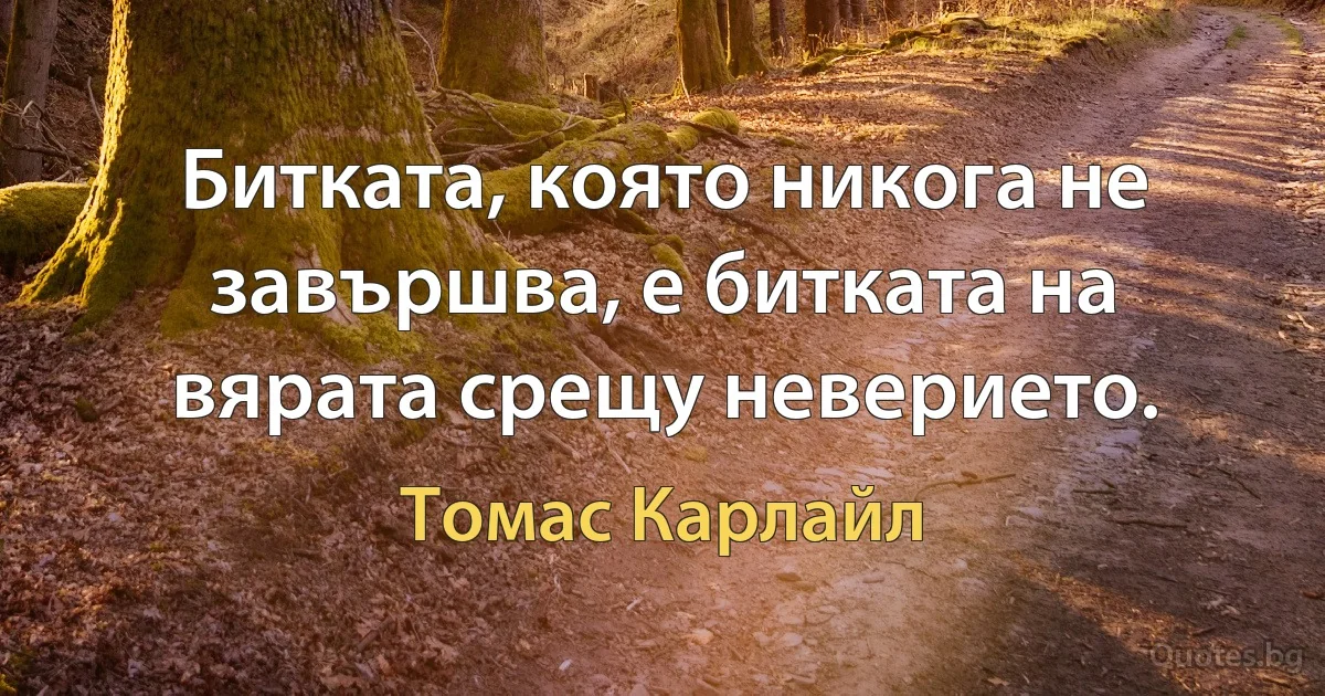 Битката, която никога не завършва, е битката на вярата срещу неверието. (Томас Карлайл)