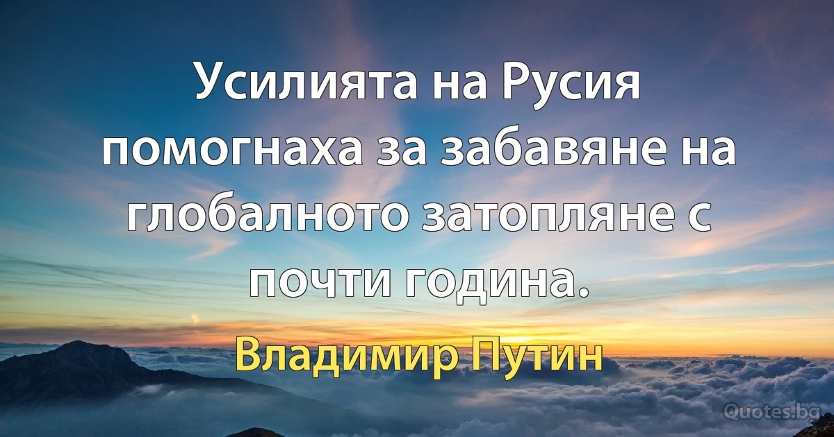 Усилията на Русия помогнаха за забавяне на глобалното затопляне с почти година. (Владимир Путин)