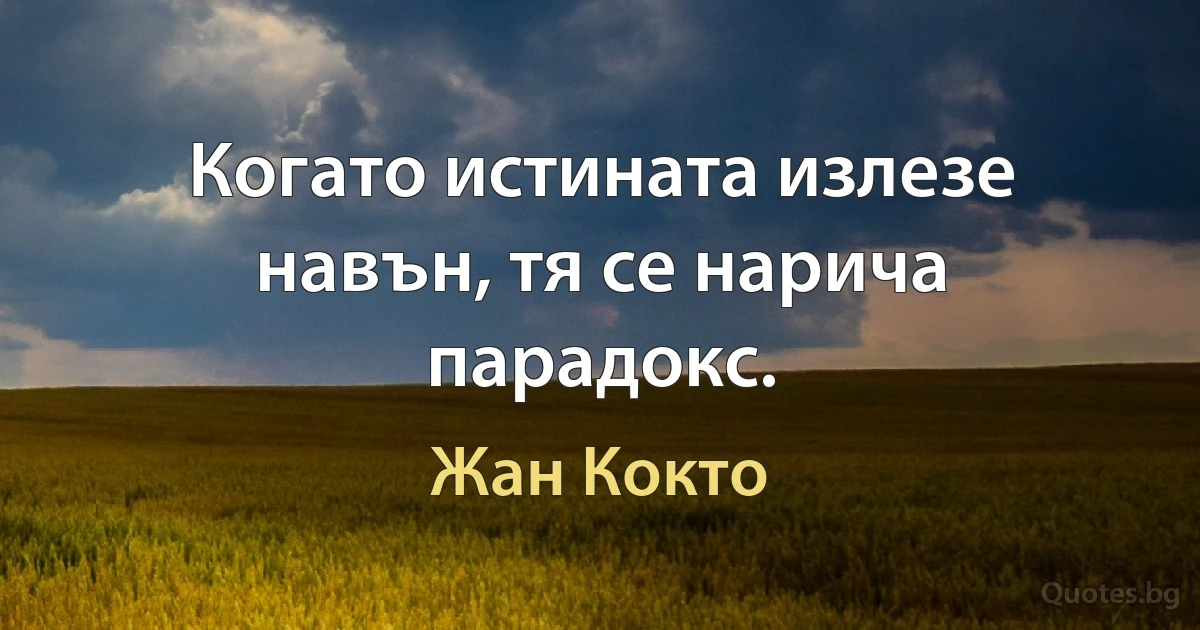 Когато истината излезе навън, тя се нарича парадокс. (Жан Кокто)