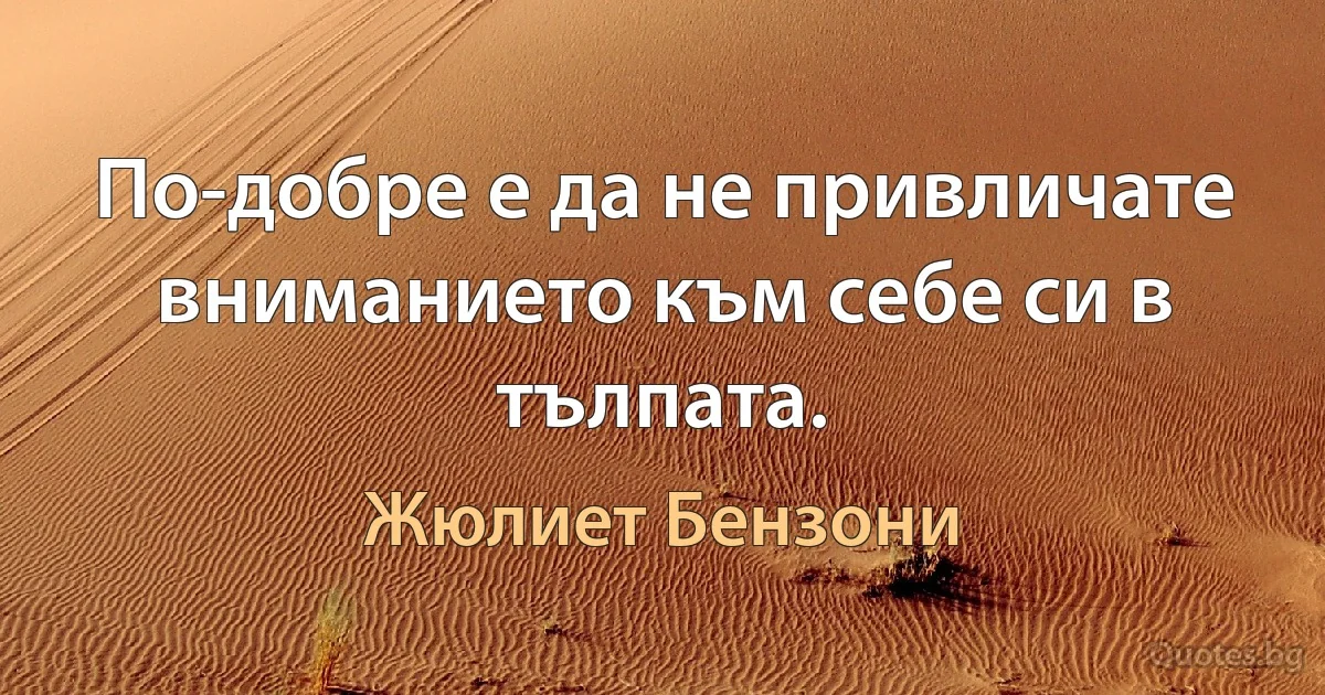 По-добре е да не привличате вниманието към себе си в тълпата. (Жюлиет Бензони)