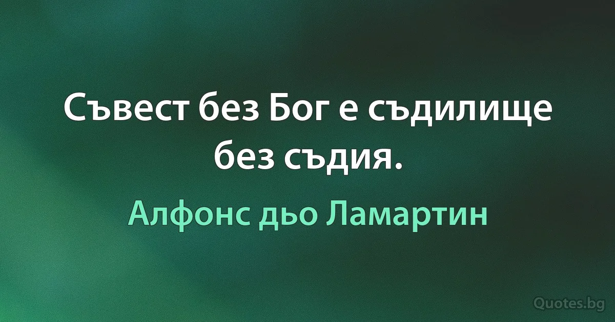 Съвест без Бог е съдилище без съдия. (Алфонс дьо Ламартин)