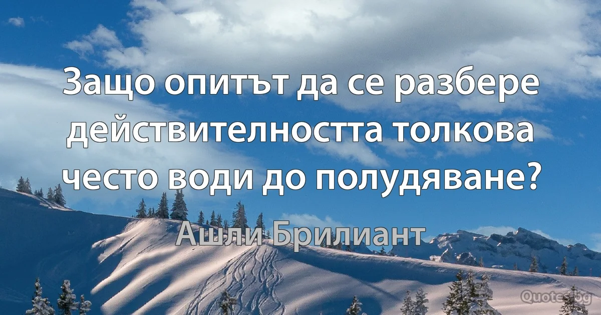 Защо опитът да се разбере действителността толкова често води до полудяване? (Ашли Брилиант)