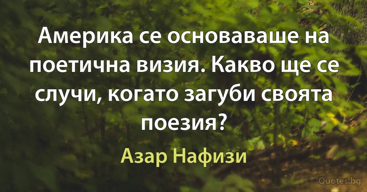 Америка се основаваше на поетична визия. Какво ще се случи, когато загуби своята поезия? (Азар Нафизи)