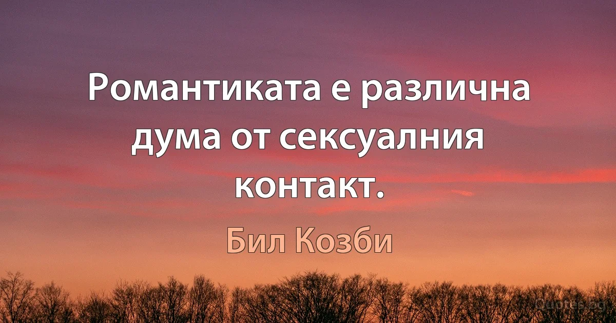 Романтиката е различна дума от сексуалния контакт. (Бил Козби)