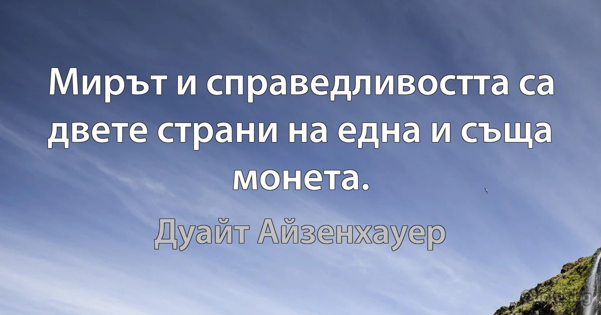 Мирът и справедливостта са двете страни на една и съща монета. (Дуайт Айзенхауер)