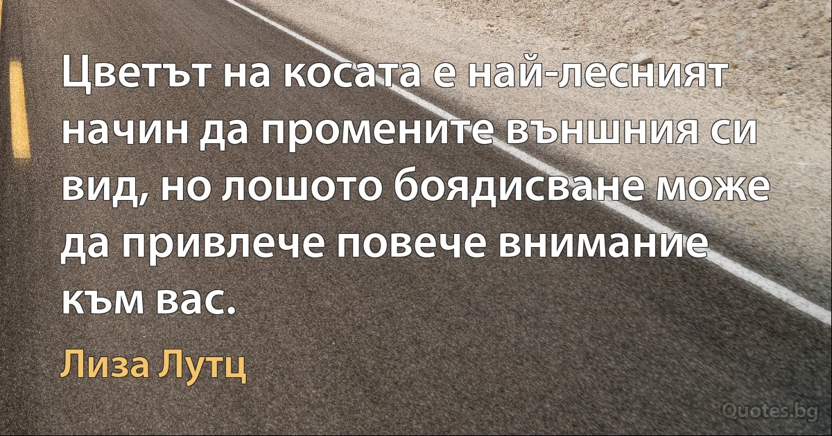 Цветът на косата е най-лесният начин да промените външния си вид, но лошото боядисване може да привлече повече внимание към вас. (Лиза Лутц)