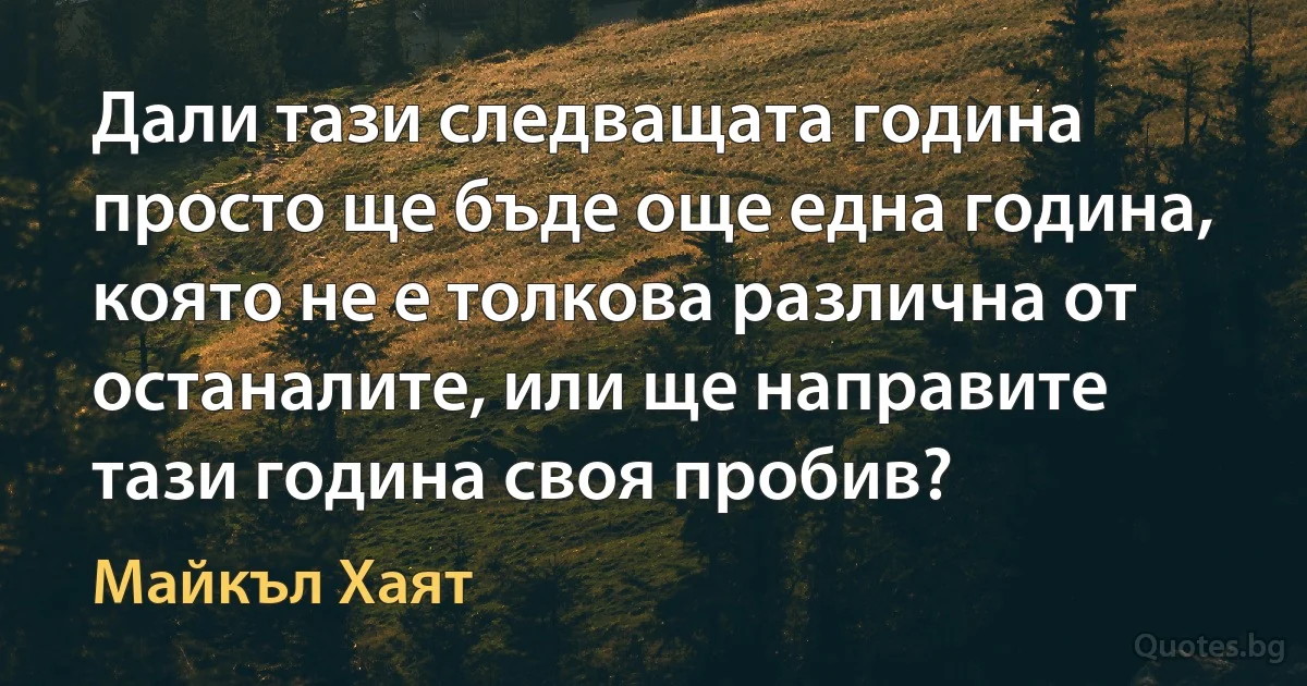 Дали тази следващата година просто ще бъде още една година, която не е толкова различна от останалите, или ще направите тази година своя пробив? (Майкъл Хаят)