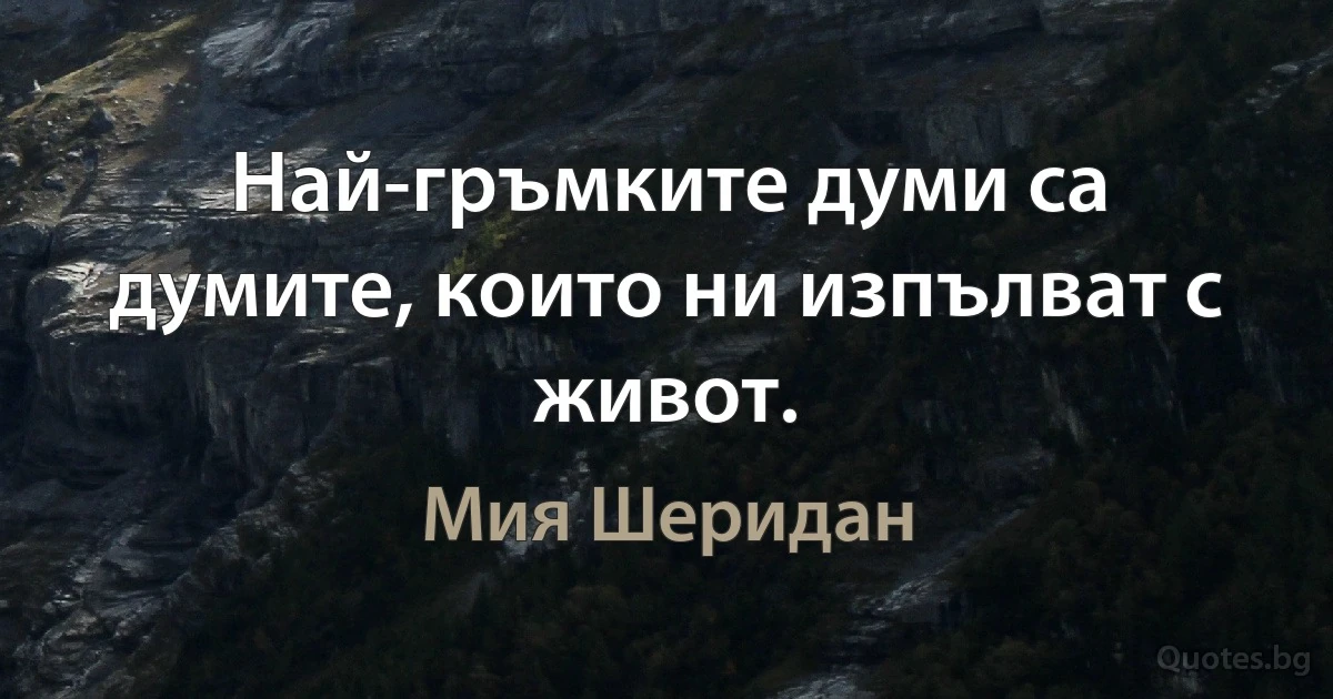 Най-гръмките думи са думите, които ни изпълват с живот. (Мия Шеридан)