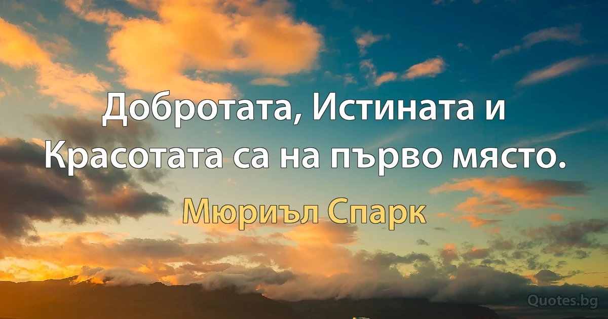 Добротата, Истината и Красотата са на първо място. (Мюриъл Спарк)