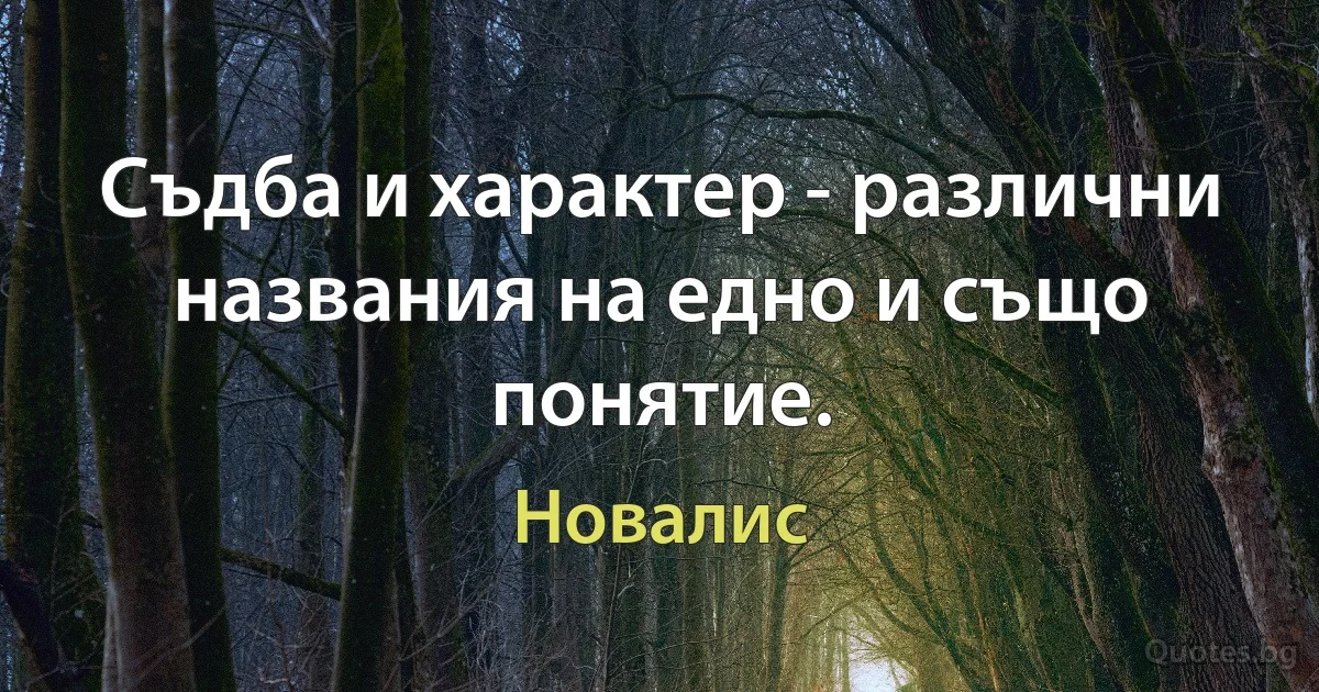 Съдба и характер - различни названия на едно и също понятие. (Новалис)