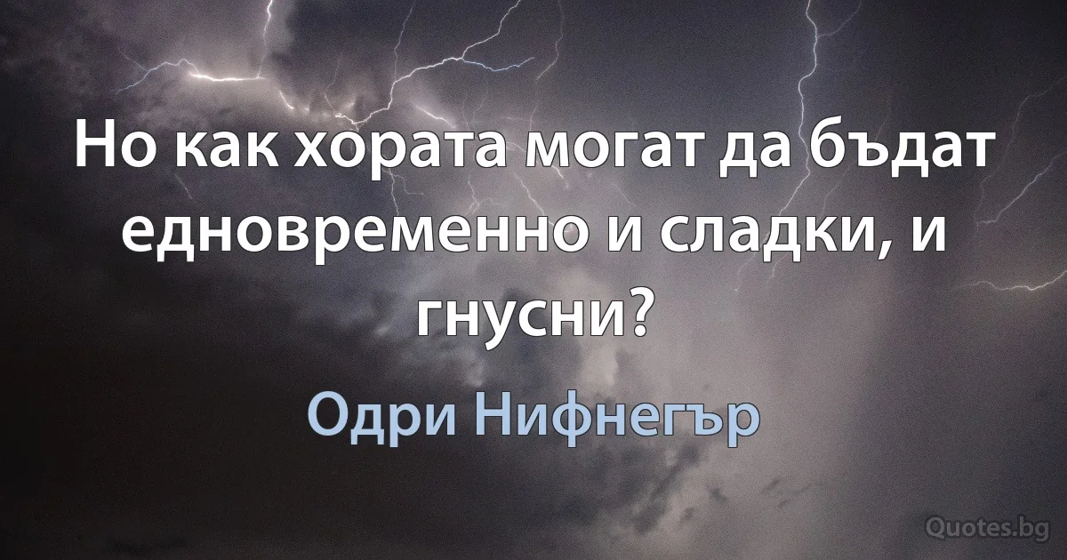 Но как хората могат да бъдат едновременно и сладки, и гнусни? (Одри Нифнегър)