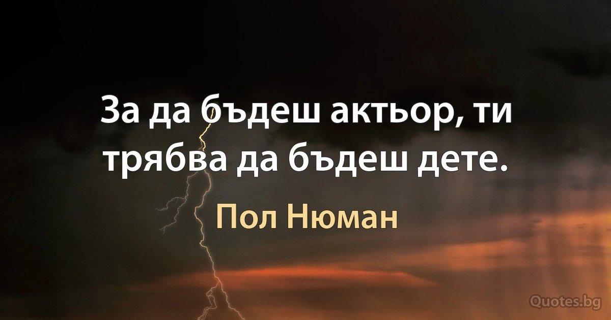 За да бъдеш актьор, ти трябва да бъдеш дете. (Пол Нюман)