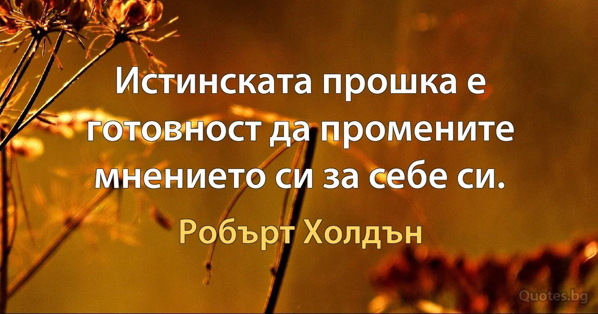 Истинската прошка е готовност да промените мнението си за себе си. (Робърт Холдън)