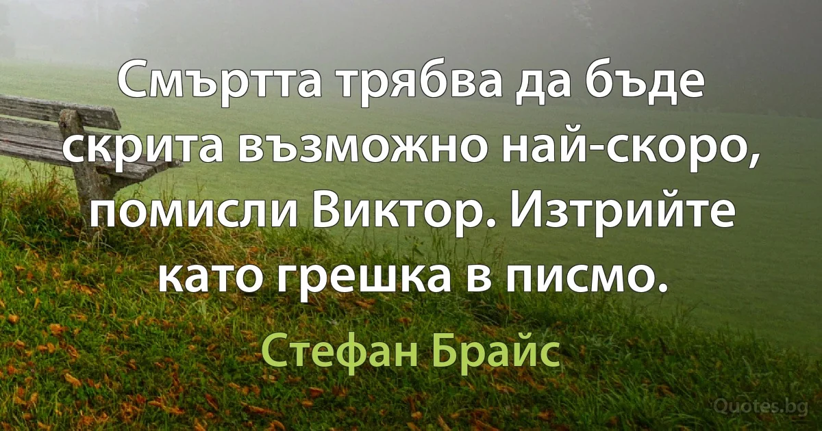 Смъртта трябва да бъде скрита възможно най-скоро, помисли Виктор. Изтрийте като грешка в писмо. (Стефан Брайс)