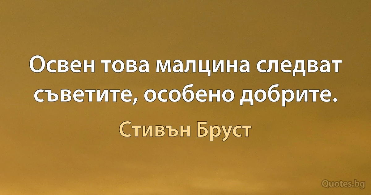 Освен това малцина следват съветите, особено добрите. (Стивън Бруст)