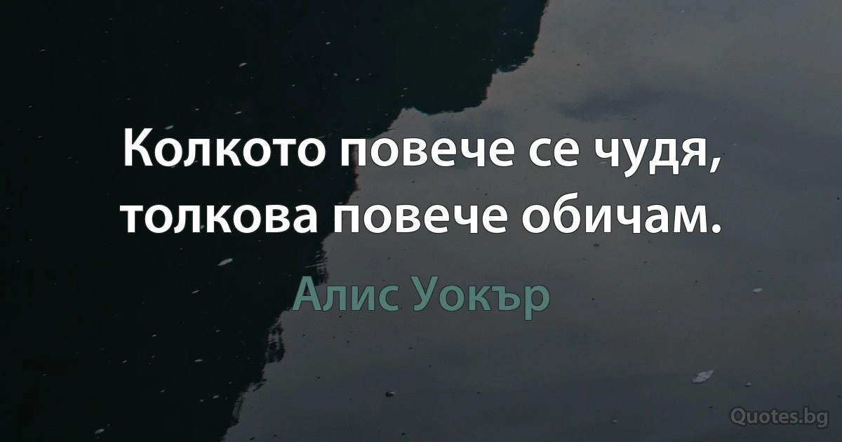 Колкото повече се чудя, толкова повече обичам. (Алис Уокър)