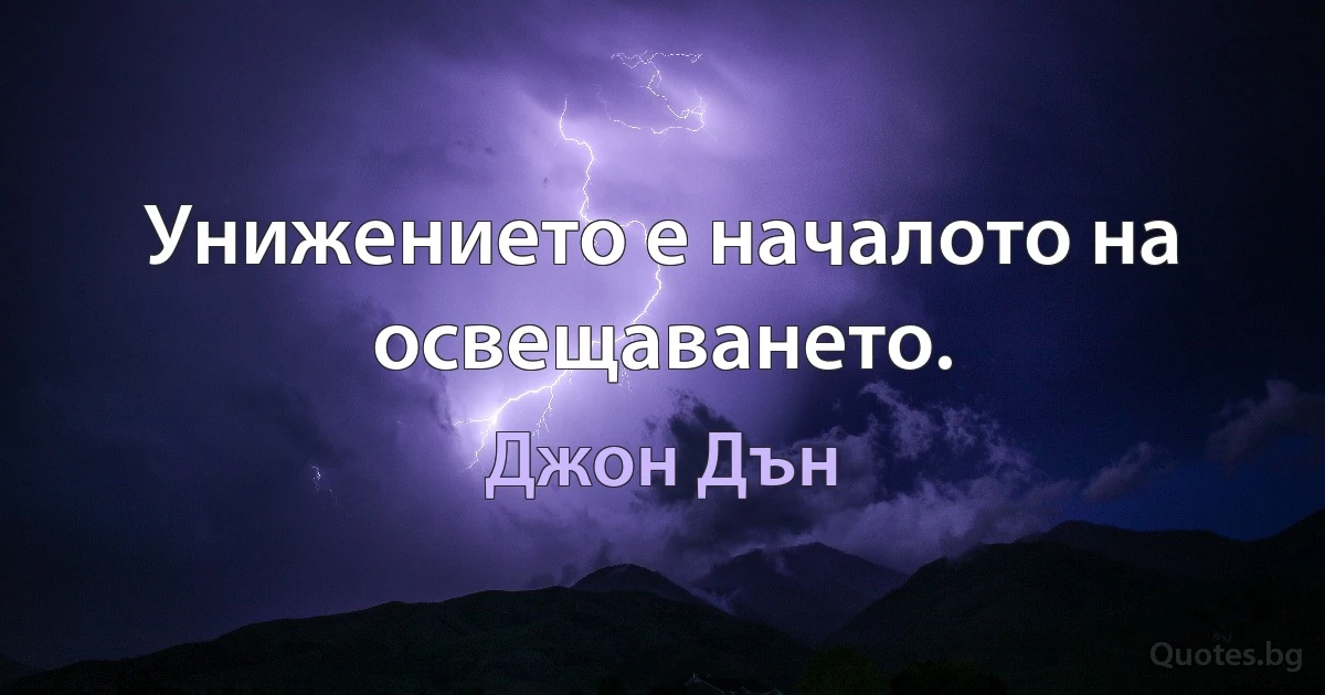 Унижението е началото на освещаването. (Джон Дън)