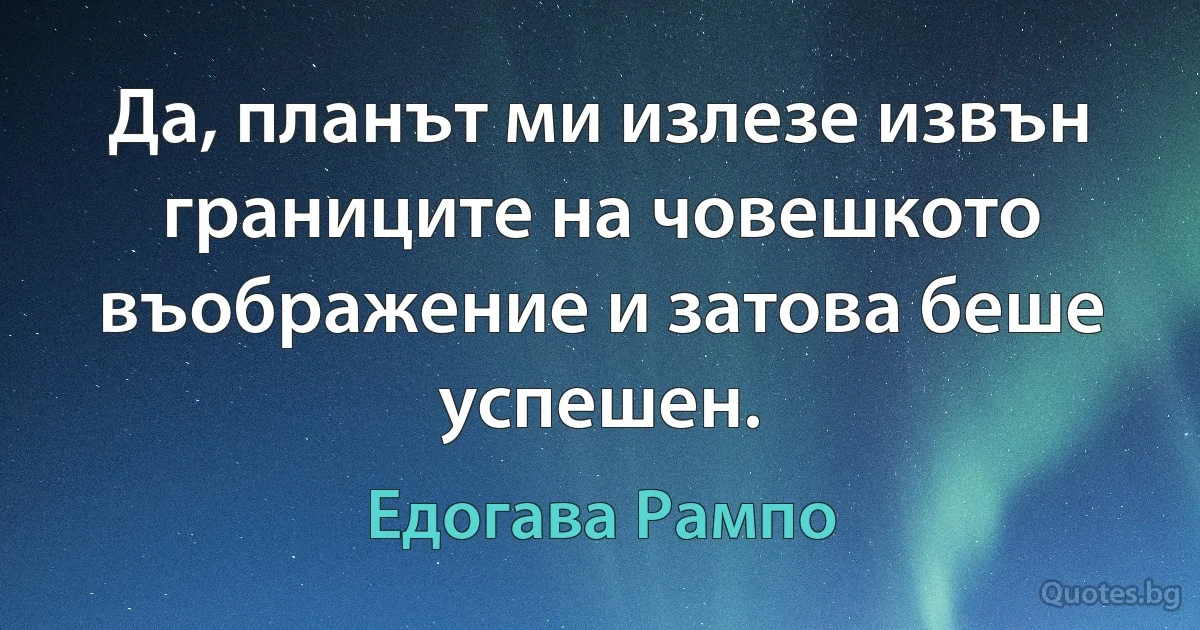 Да, планът ми излезе извън границите на човешкото въображение и затова беше успешен. (Едогава Рампо)