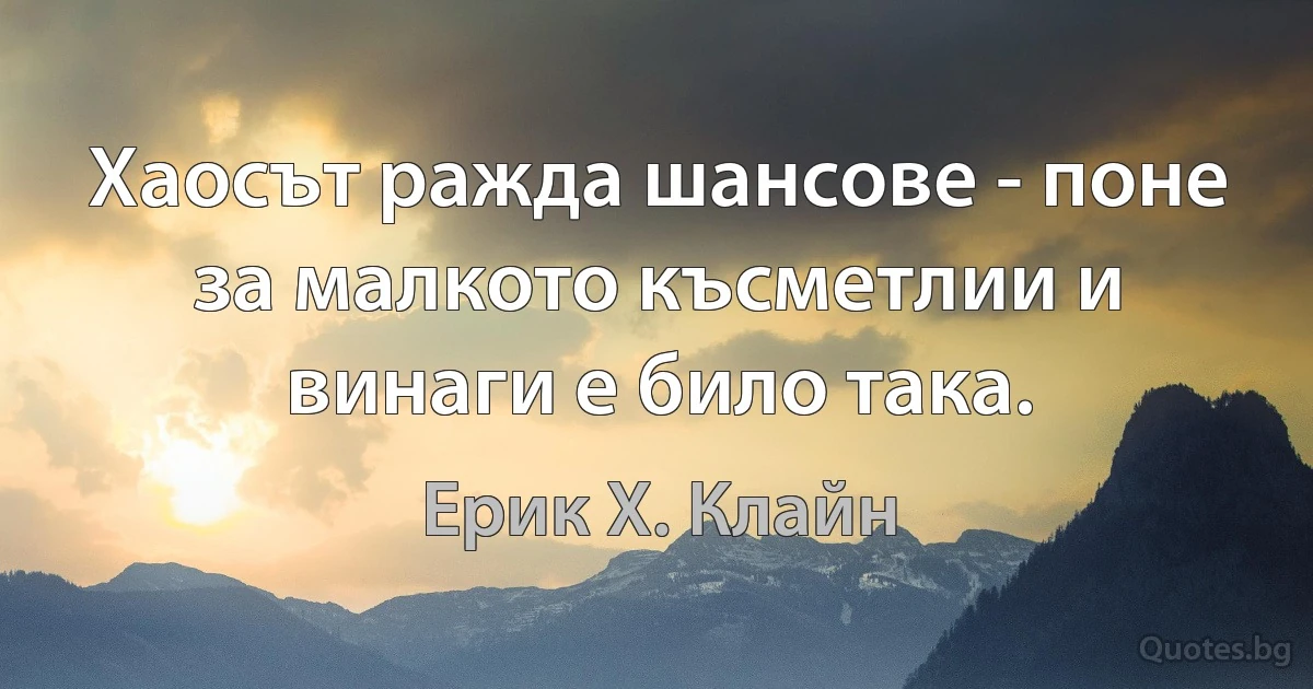 Хаосът ражда шансове - поне за малкото късметлии и винаги е било така. (Ерик Х. Клайн)