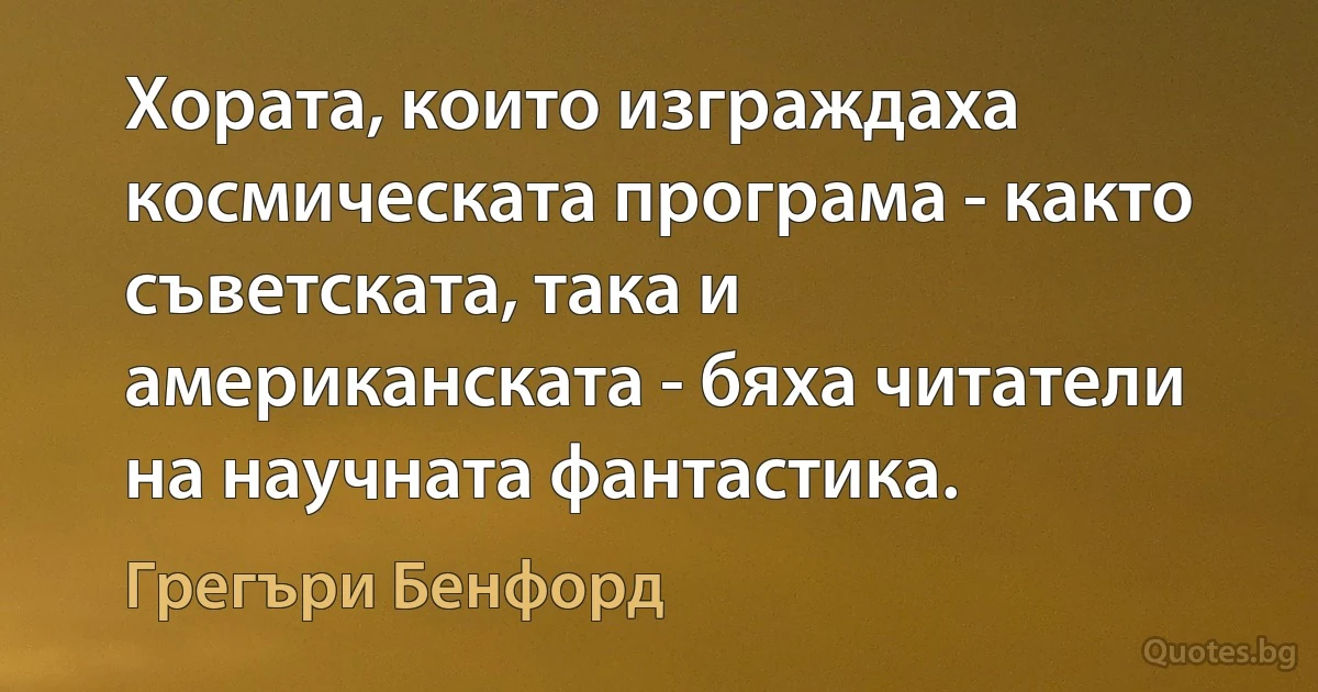 Хората, които изграждаха космическата програма - както съветската, така и американската - бяха читатели на научната фантастика. (Грегъри Бенфорд)