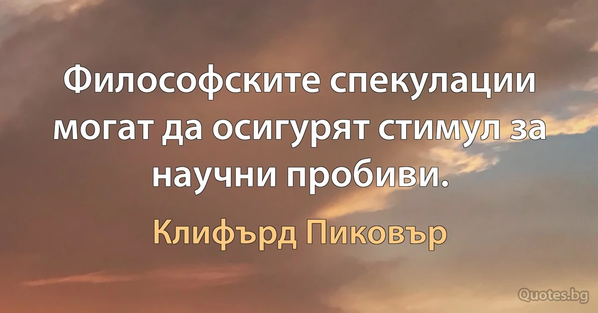 Философските спекулации могат да осигурят стимул за научни пробиви. (Клифърд Пиковър)