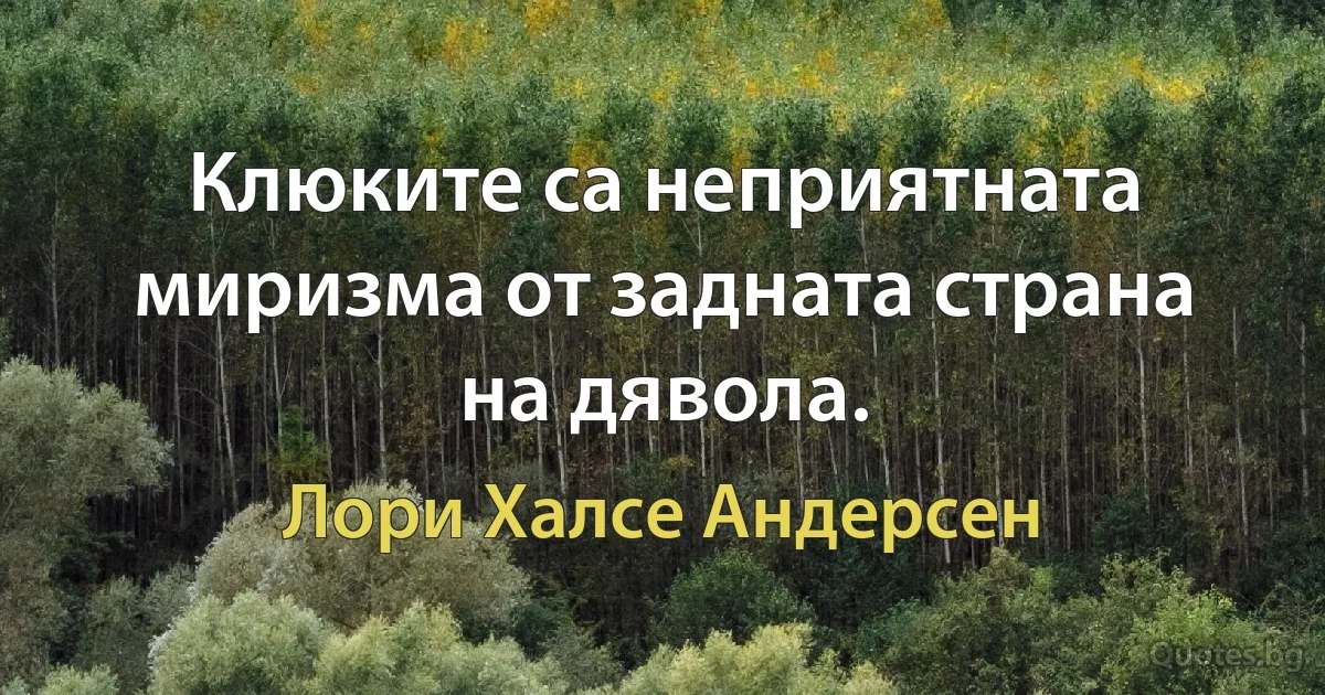 Клюките са неприятната миризма от задната страна на дявола. (Лори Халсе Андерсен)