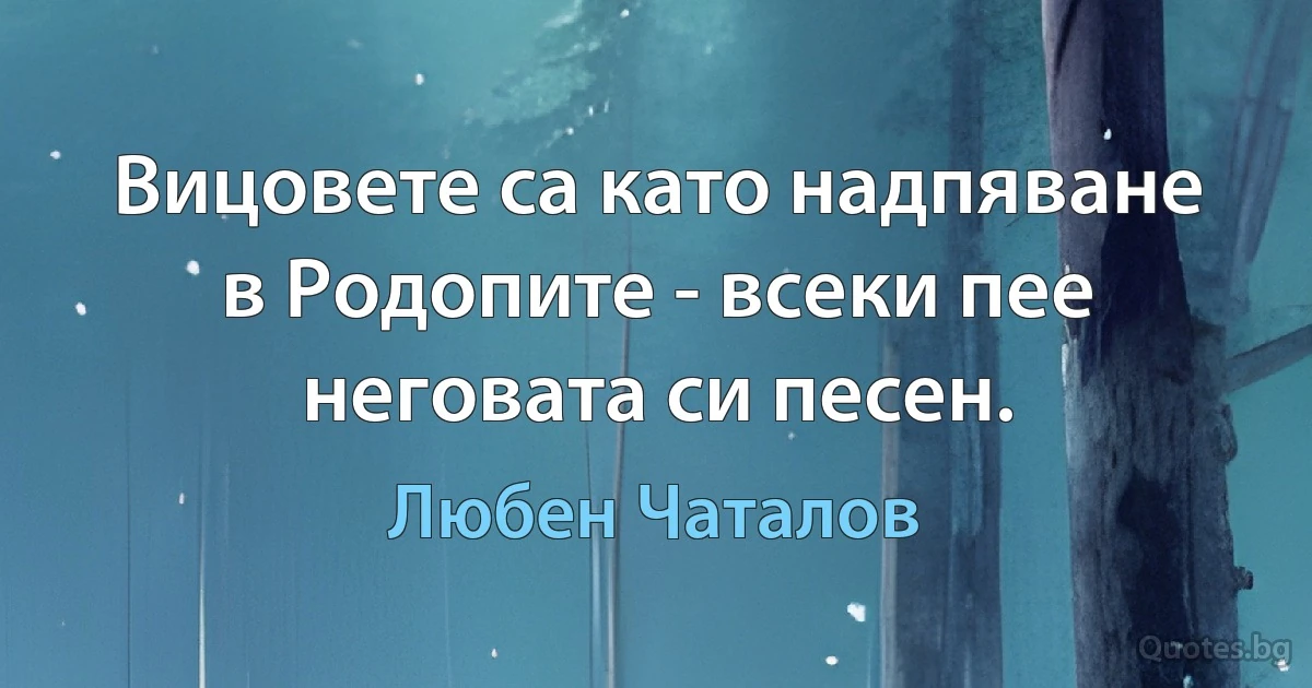 Вицовете са като надпяване в Родопите - всеки пее неговата си песен. (Любен Чаталов)