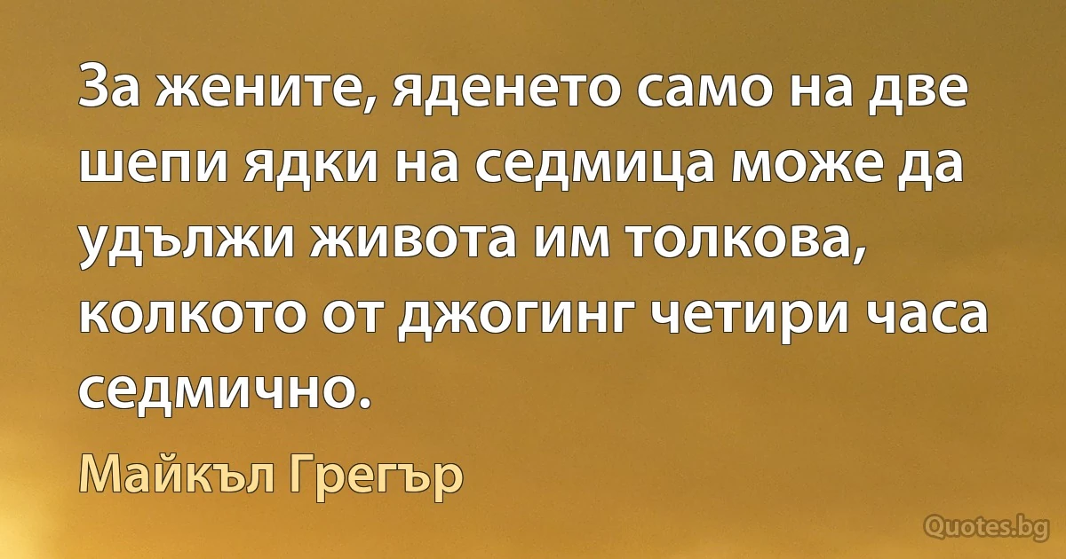 За жените, яденето само на две шепи ядки на седмица може да удължи живота им толкова, колкото от джогинг четири часа седмично. (Майкъл Грегър)