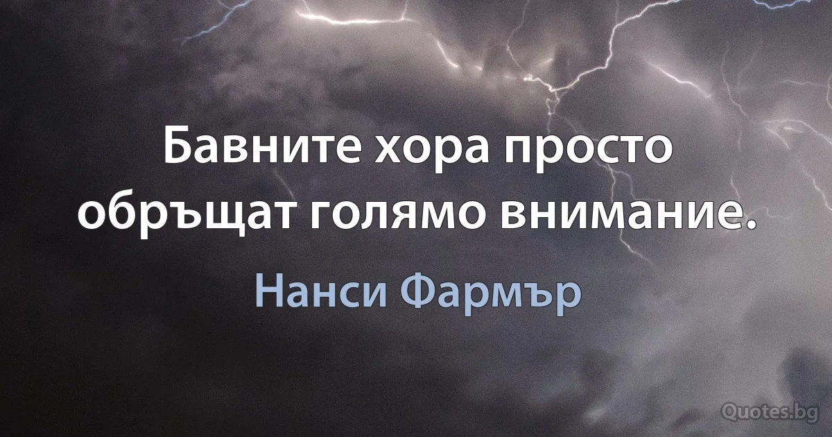 Бавните хора просто обръщат голямо внимание. (Нанси Фармър)