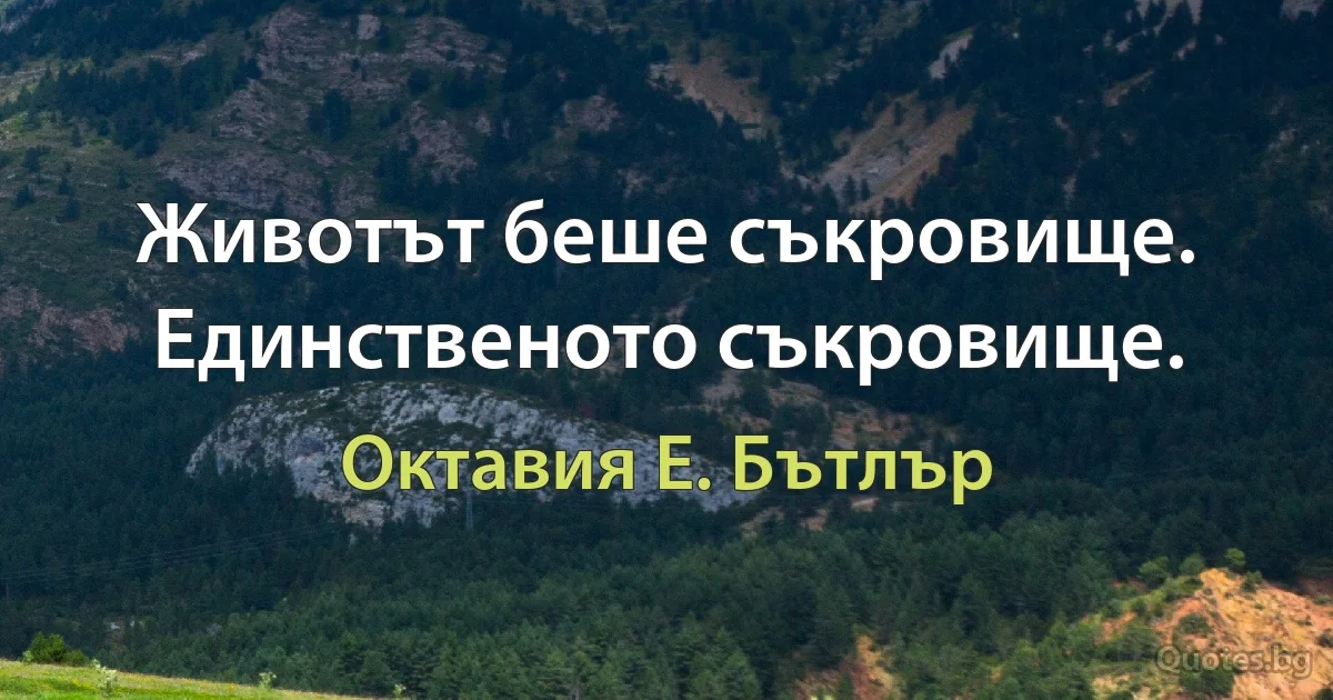 Животът беше съкровище. Единственото съкровище. (Октавия Е. Бътлър)