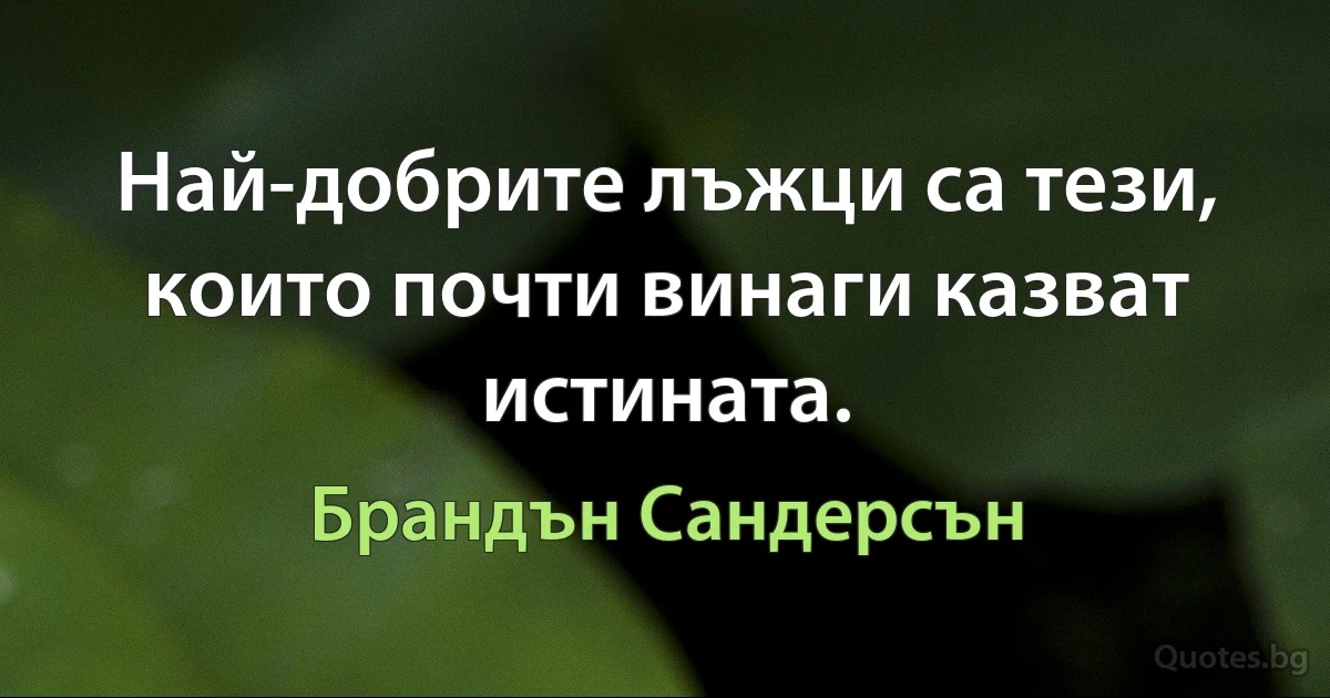 Най-добрите лъжци са тези, които почти винаги казват истината. (Брандън Сандерсън)