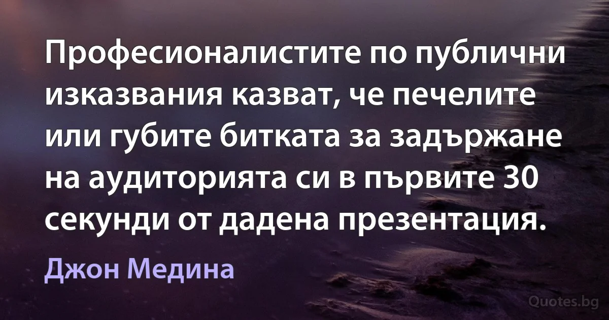 Професионалистите по публични изказвания казват, че печелите или губите битката за задържане на аудиторията си в първите 30 секунди от дадена презентация. (Джон Медина)